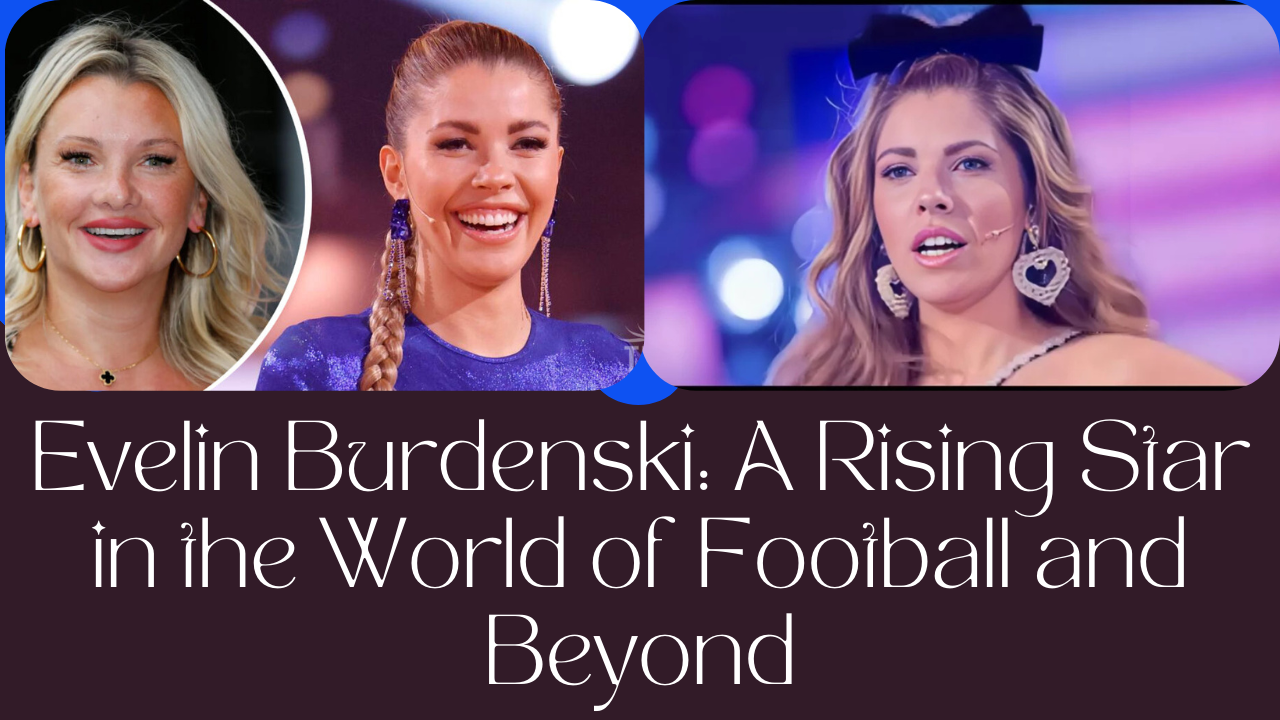 Evelin Burdenski: A Rising Star in the World of Football and Beyond