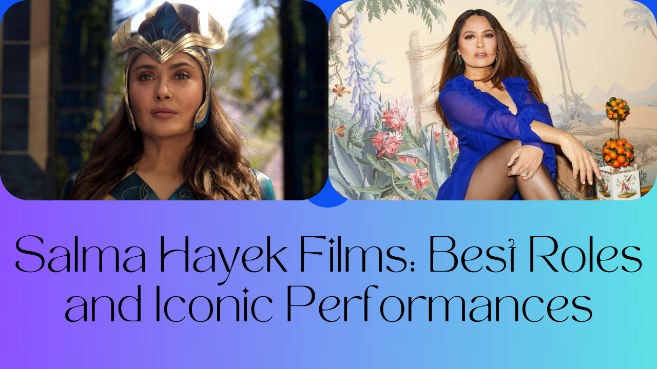 Salma Hayek Films: Best Roles and Iconic Performances