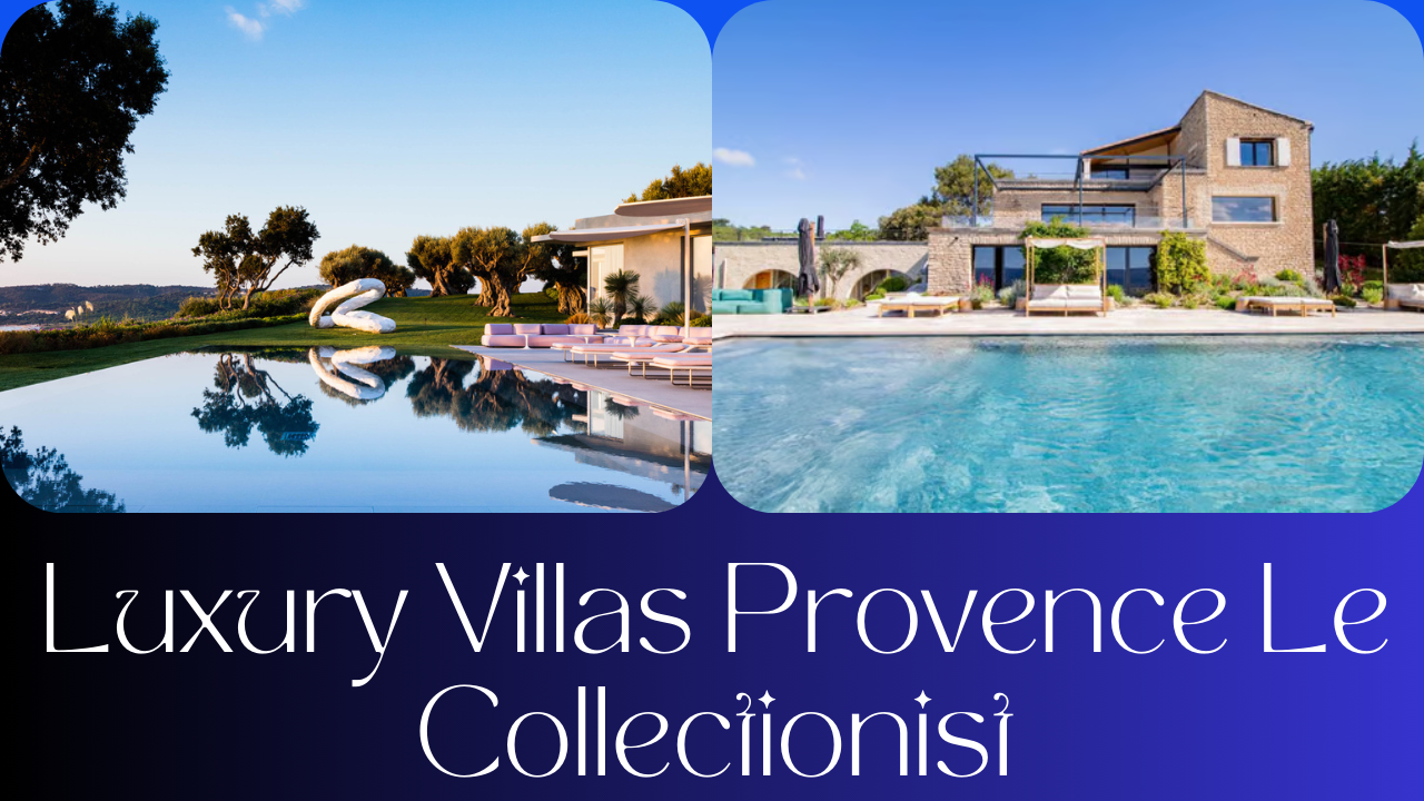 Luxury Villas Provence Le Collectionist: Unparalleled Elegance